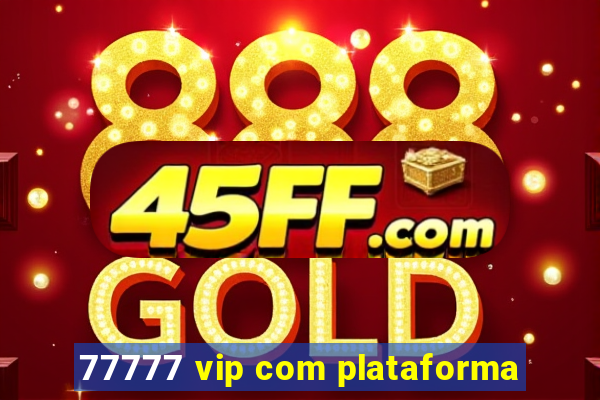 77777 vip com plataforma